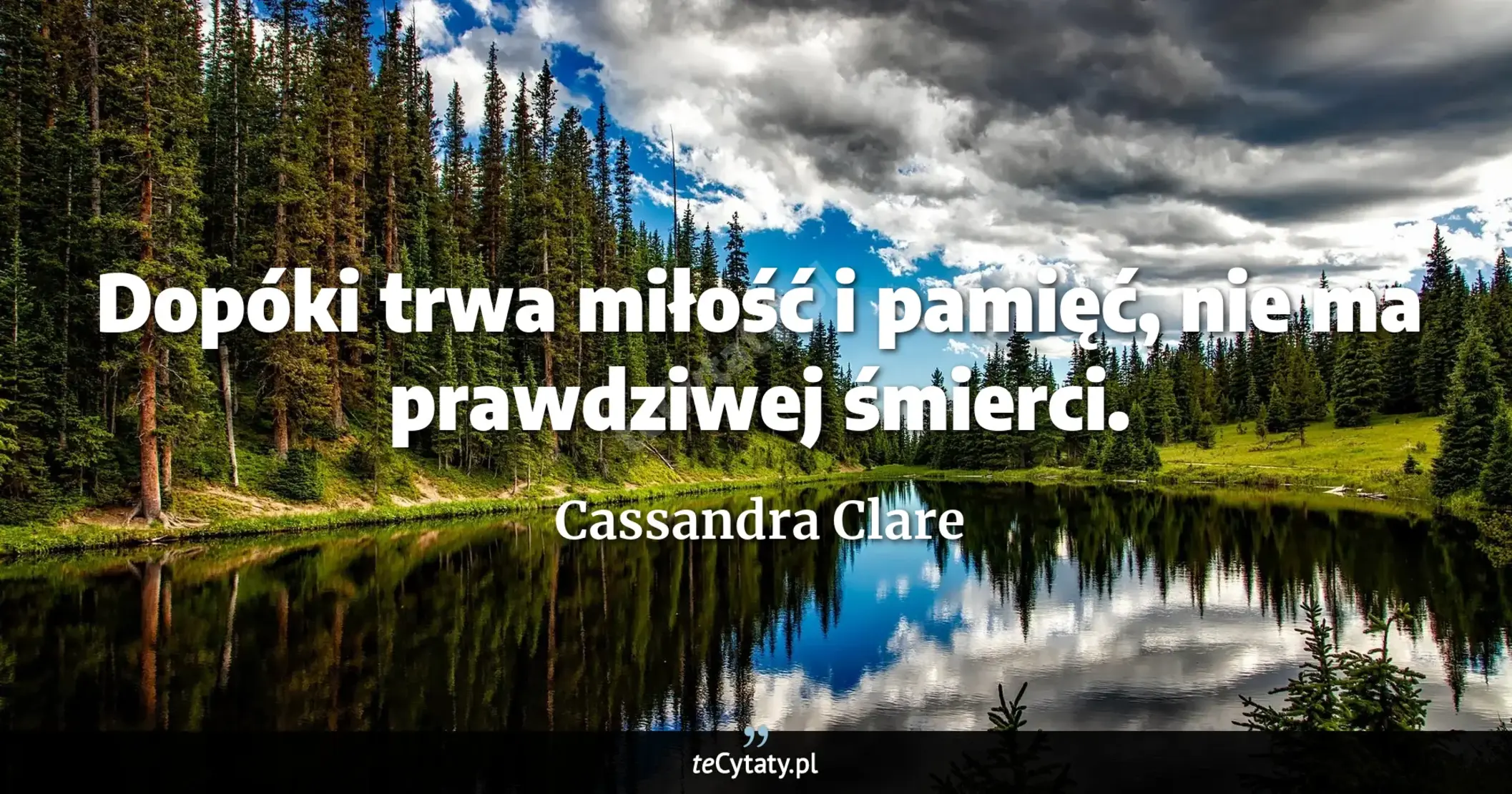 Cytat Cassandra Clare: "Dopóki trwa miłość i pamięć, nie ma prawdziwej śmierci...."