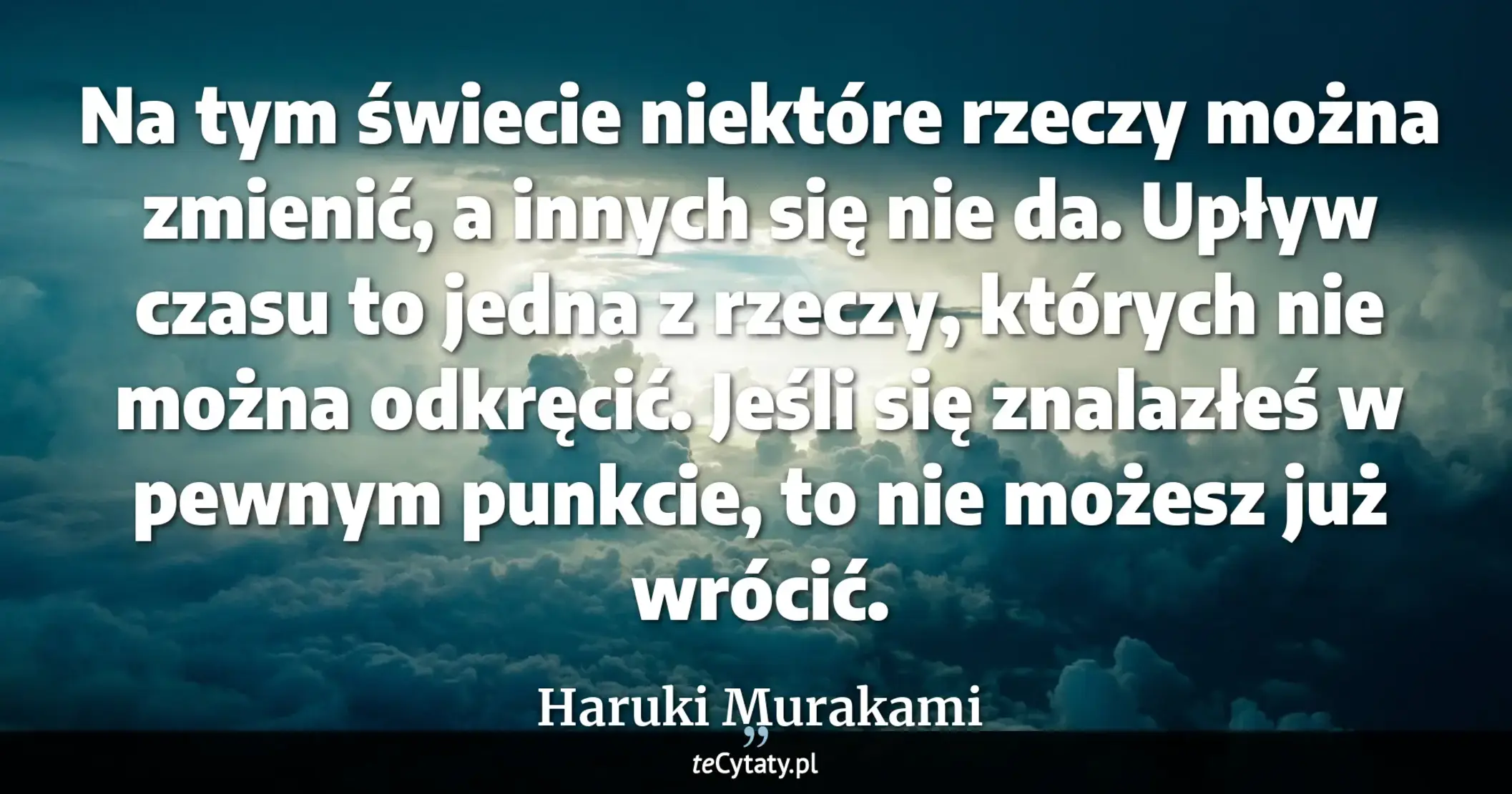 Cytat Haruki Murakami: "Na tym świecie niektóre rzeczy można zmienić, a innych się nie da. Upływ czasu to jedna z rzeczy, kt..."