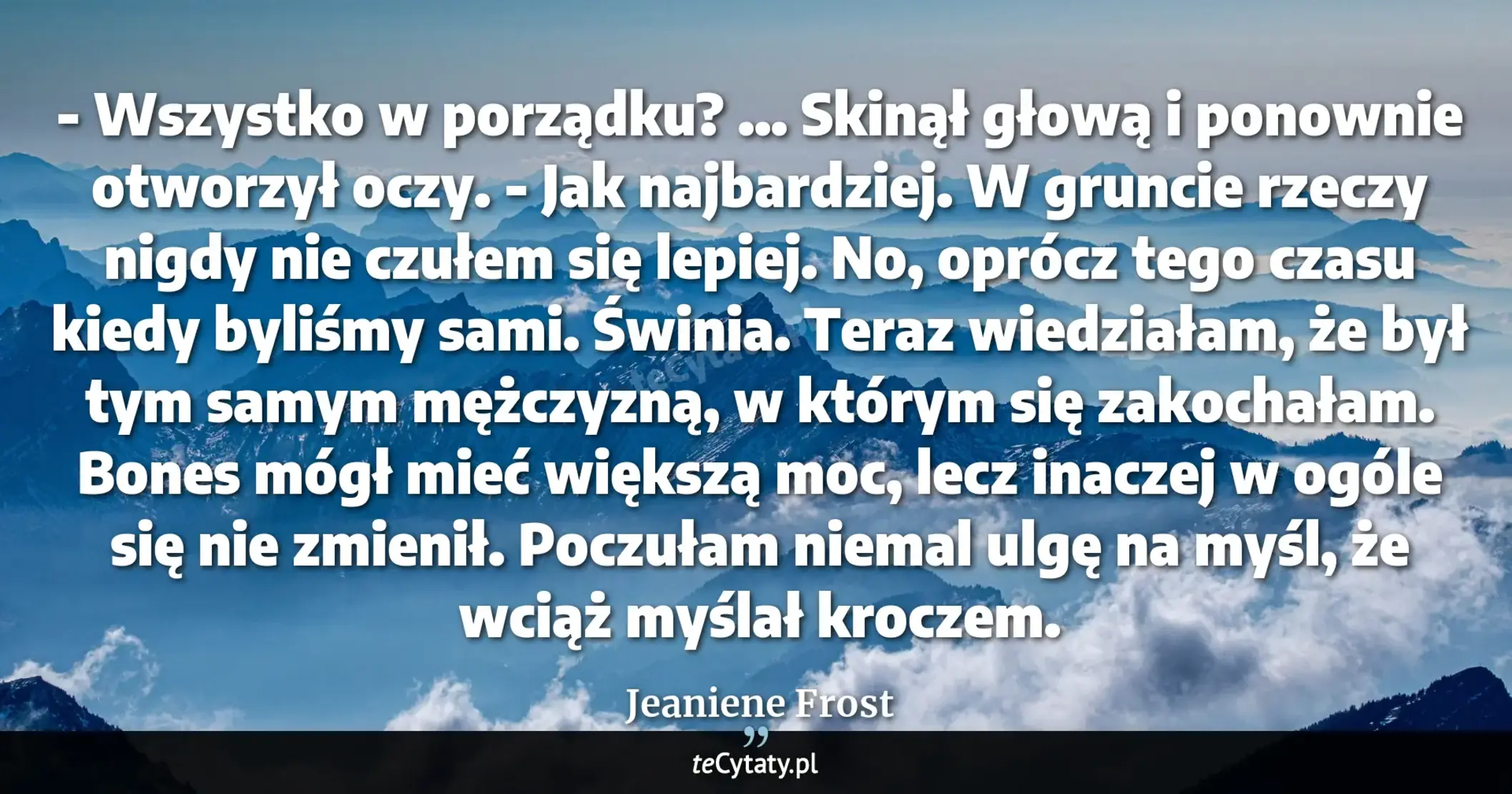 Cytat Jeaniene Frost: "- Wszystko w porządku?<br>
... Skinął głową i ponownie otworzył oczy.<br>
- Jak najbardziej. W grunc..."