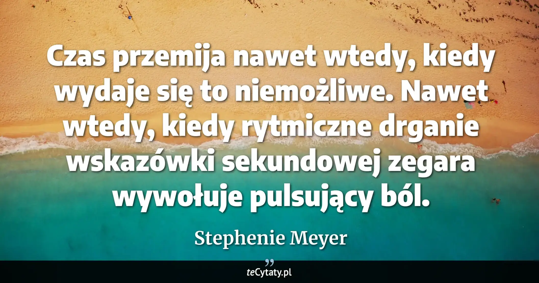 Cytat Stephenie Meyer: "Czas przemija nawet wtedy, kiedy wydaje się to niemożliwe. Nawet wtedy, kiedy rytmiczne drganie wska..."