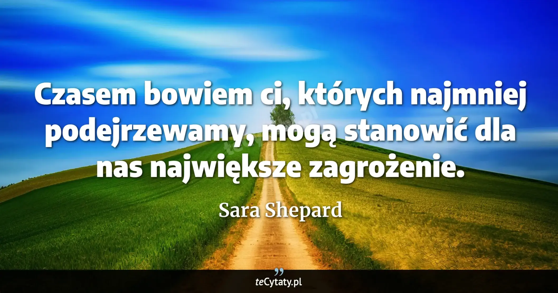 Cytat Sara Shepard: "Czasem bowiem ci, których najmniej podejrzewamy, mogą stanowić dla nas największe zagrożenie...."