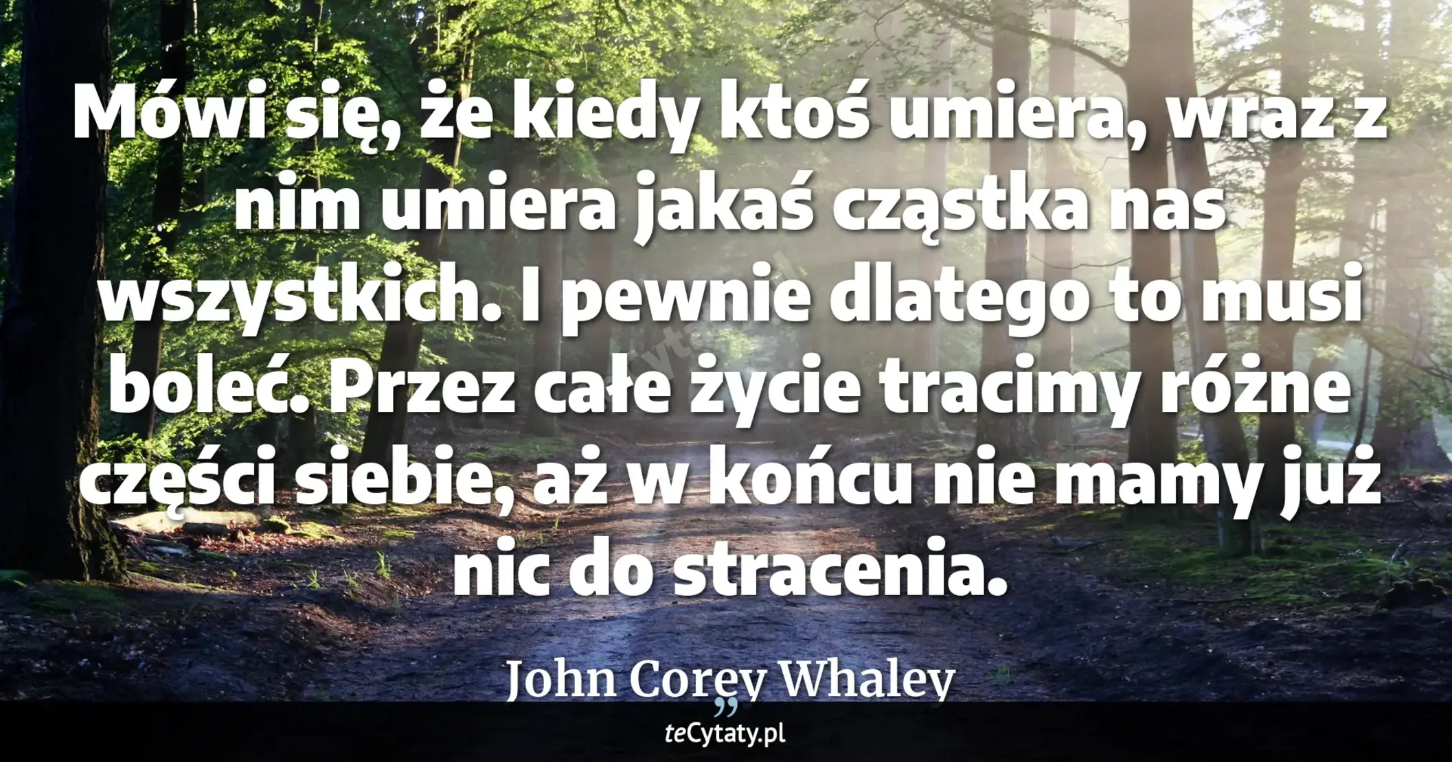 Cytat John Corey Whaley: "Mówi się, że kiedy ktoś umiera, wraz z nim umiera jakaś cząstka nas wszystkich. I pewnie dlatego to ..."