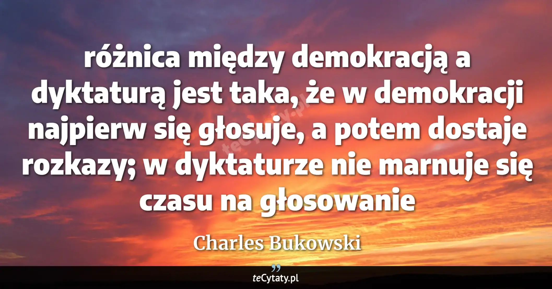 Cytat Charles Bukowski: "różnica między demokracją a dyktaturą jest taka, że w demokracji najpierw się głosuje, a potem dosta..."