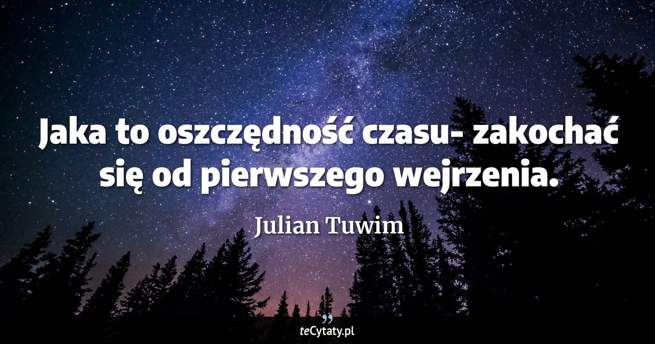 Cytat Julian Tuwim: "Jaka to oszczędność czasu- zakochać się od pierwszego wejrzenia...."