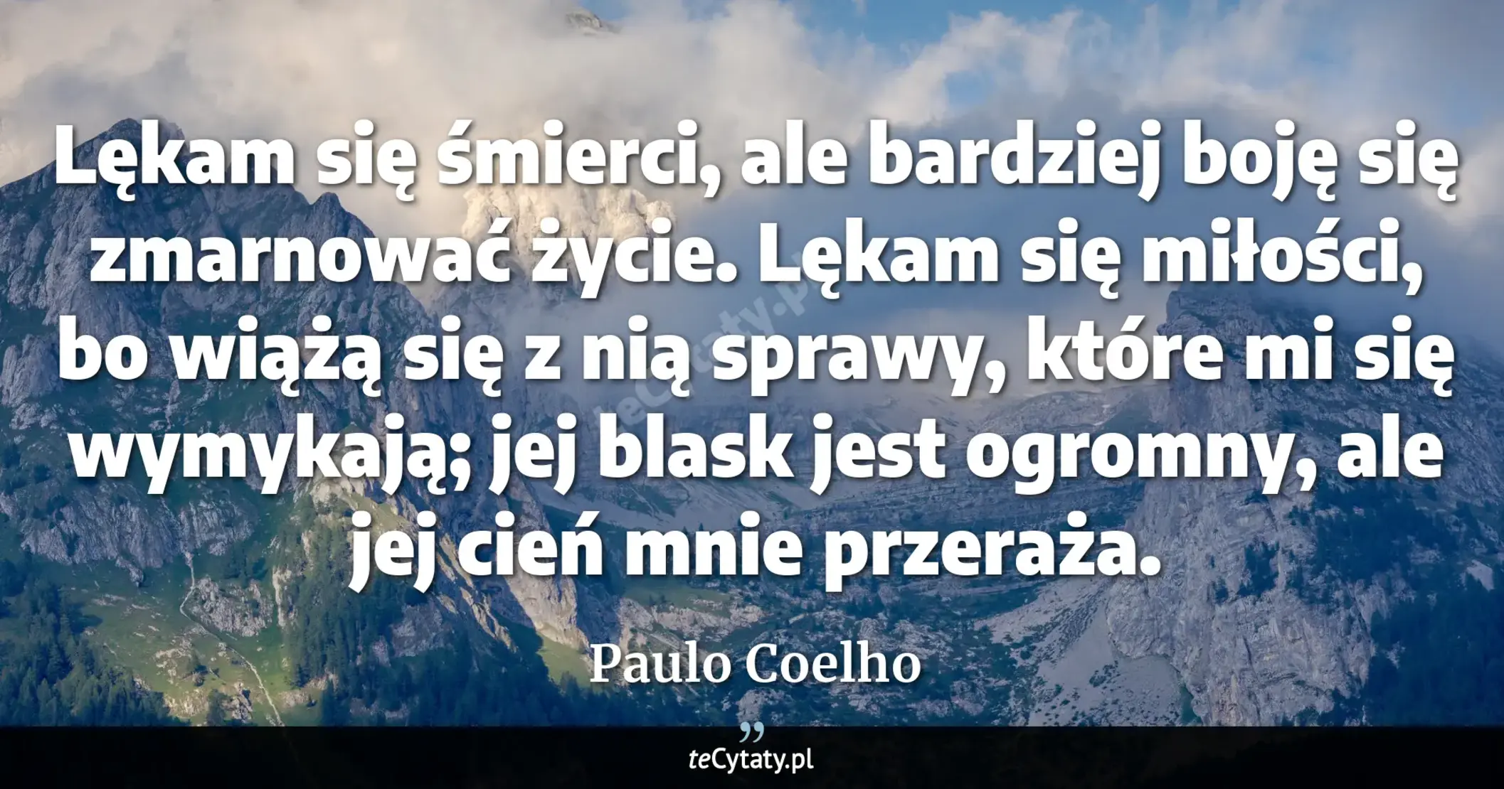 Cytat Paulo Coelho: "Lękam się śmierci, ale bardziej boję się zmarnować życie. Lękam się miłości, bo wiążą się z nią spra..."