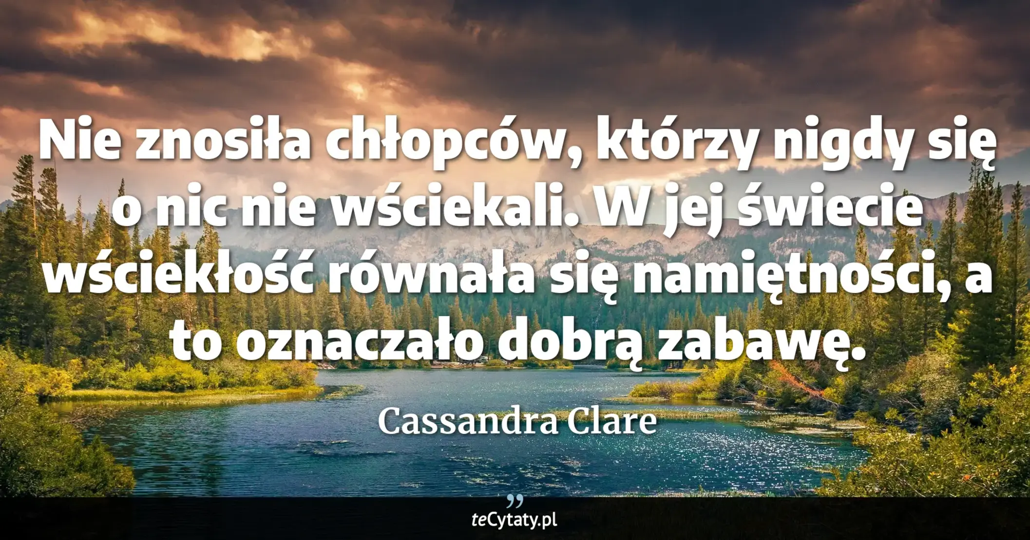 Cytat Cassandra Clare: "Nie znosiła chłopców, którzy nigdy się o nic nie wściekali. W jej świecie wściekłość równała się nam..."