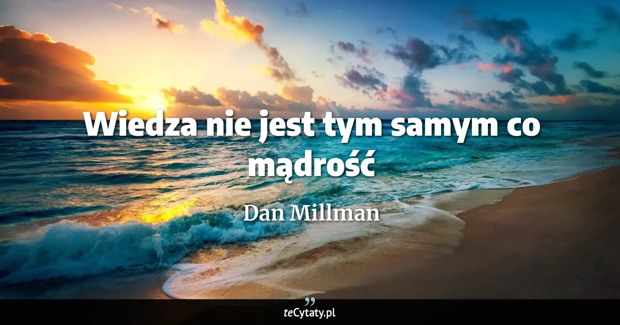 Cytat Dan Millman: "Wiedza nie jest tym samym co mądrość..."