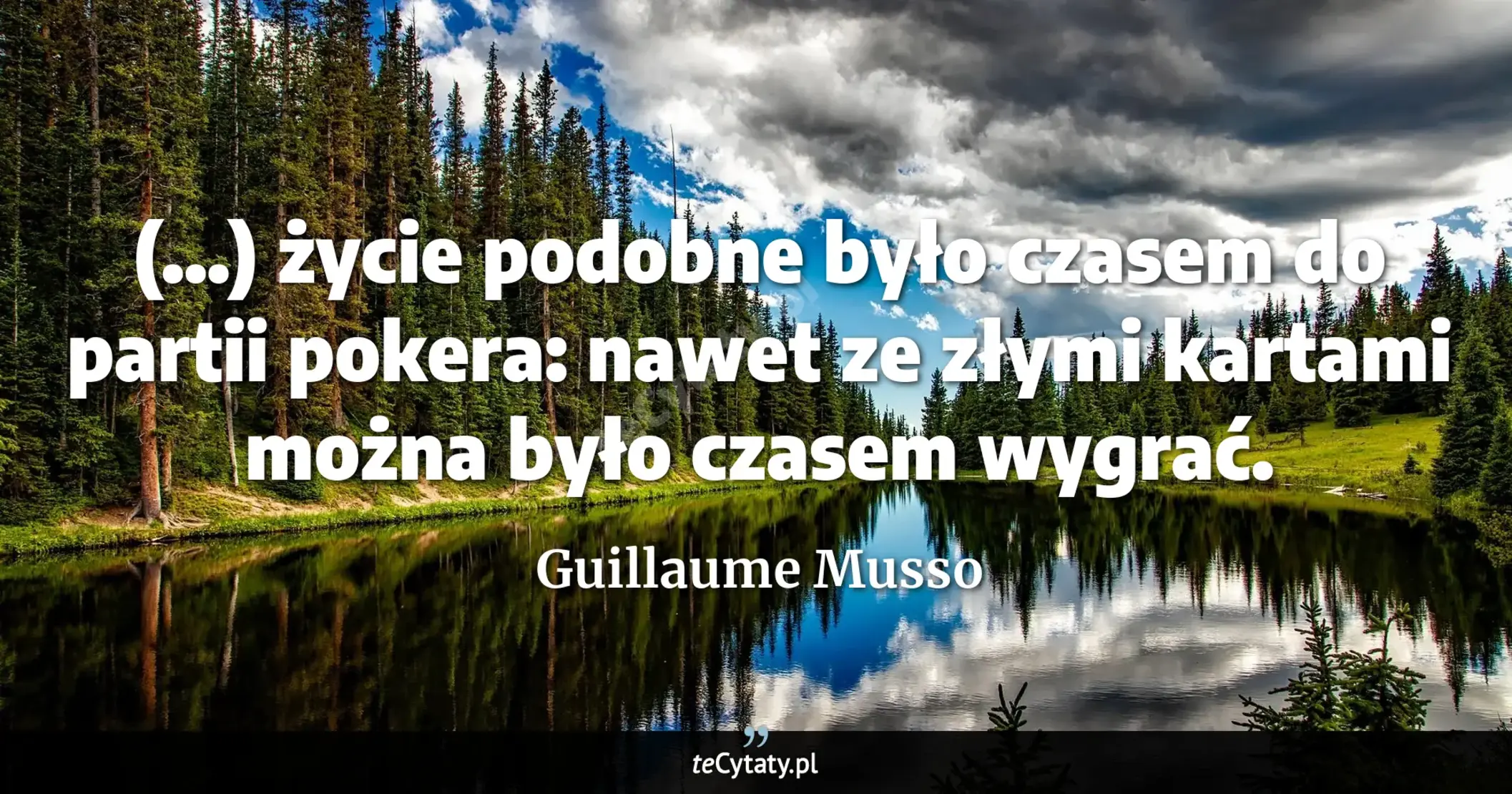Cytat Guillaume Musso: "(...) życie podobne było czasem do partii pokera: nawet ze złymi kartami można było czasem wygrać...."