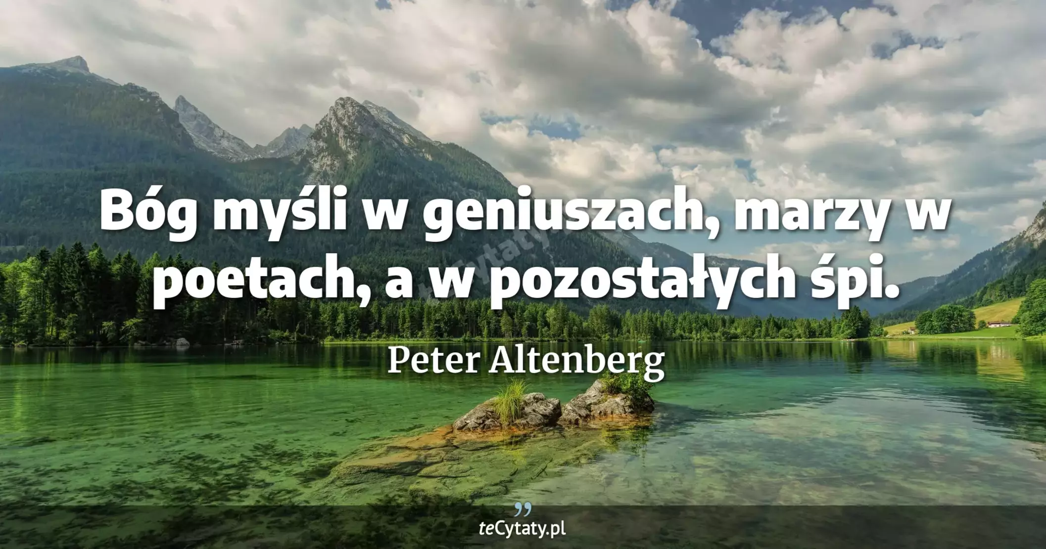 Bóg myśli w geniuszach, marzy w poetach, a w pozostałych śpi. - Peter Altenberg