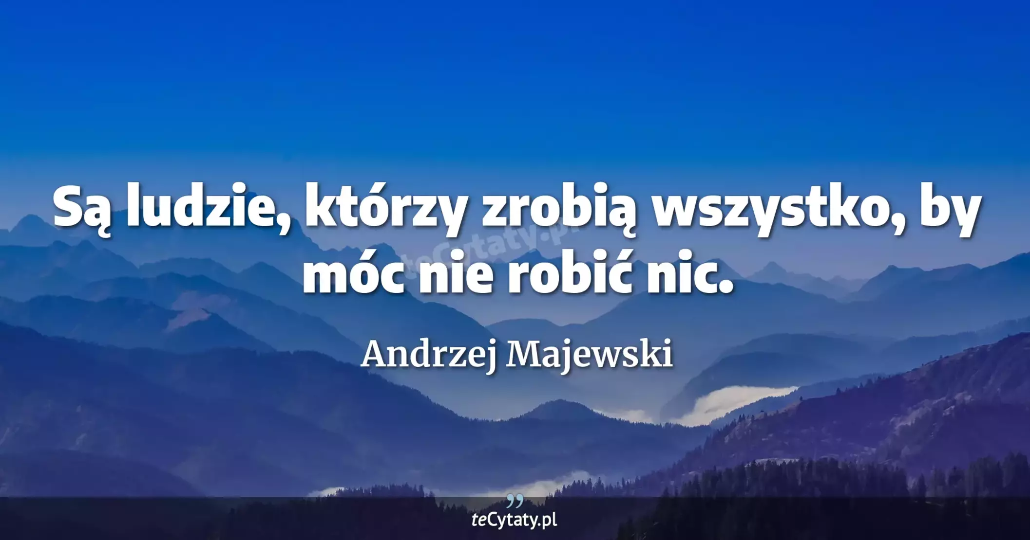 Są ludzie, którzy zrobią wszystko, by móc nie robić nic. - Andrzej Majewski