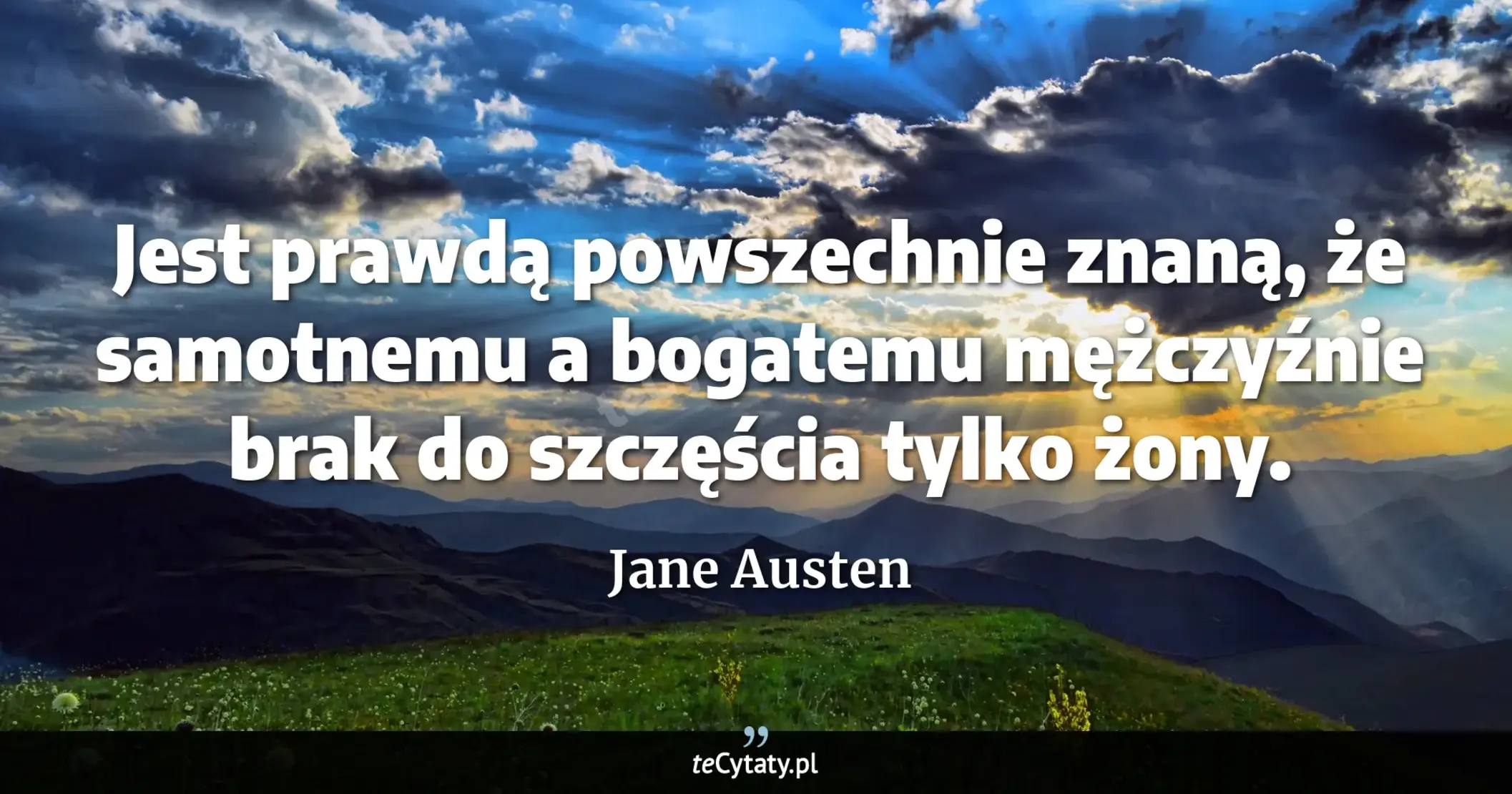 Cytat Jane Austen: "Jest prawdą powszechnie znaną, że samotnemu a bogatemu mężczyźnie brak do szczęścia tylko żony...."