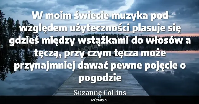 Cytat Suzanne Collins: W moim świecie muzyka pod względem użyteczności plasuje się gdzieś mię...