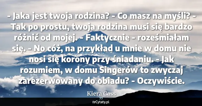 Cytat Kiera Cass: - Jaka jest twoja rodzina?<br>
- Co masz na myśli?<br>
- Tak po prostu...