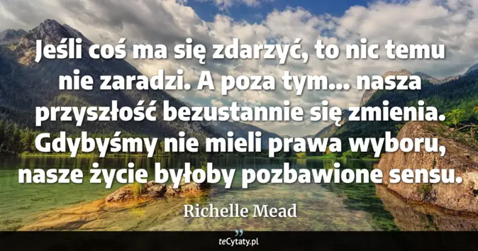 Cytat Richelle Mead: Jeśli coś ma się zdarzyć, to nic temu nie zaradzi.<br>
A poza tym... n...