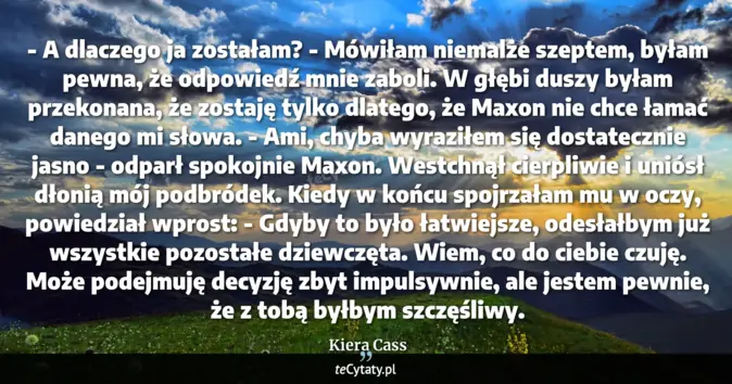 Cytat Kiera Cass: - A dlaczego ja zostałam? - Mówiłam niemalże szeptem, byłam pewna, że ...