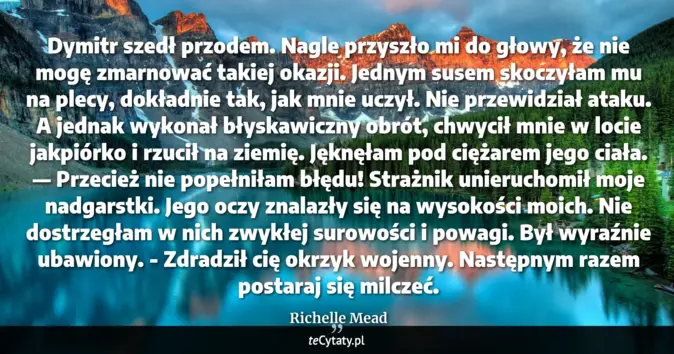 Cytat Richelle Mead: Dymitr szedł przodem. Nagle przyszło mi do głowy, że nie mogę zmarnowa...