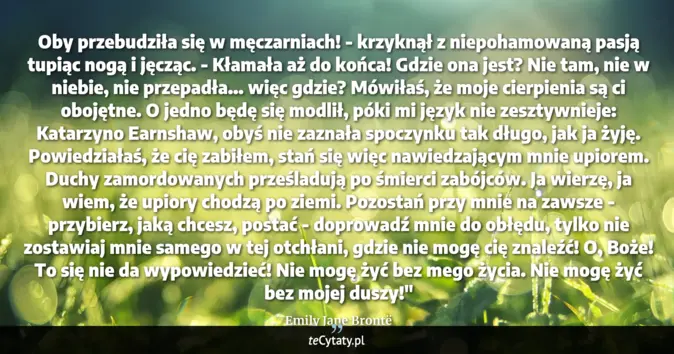 Cytat Emily Jane Brontë: Oby przebudziła się w męczarniach! - krzyknął z niepohamowaną pasją tu...