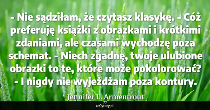 Cytat Jennifer L. Armentrout: - Nie sądziłam, że czytasz klasykę.<br>
- Cóż preferuję książki z obra...