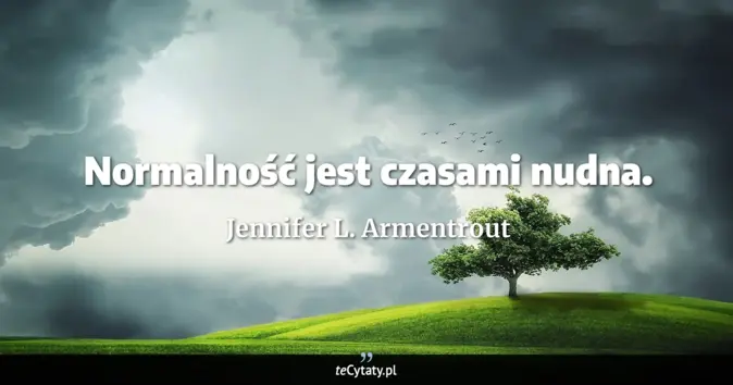 Cytat Jennifer L. Armentrout: Normalność jest czasami nudna....