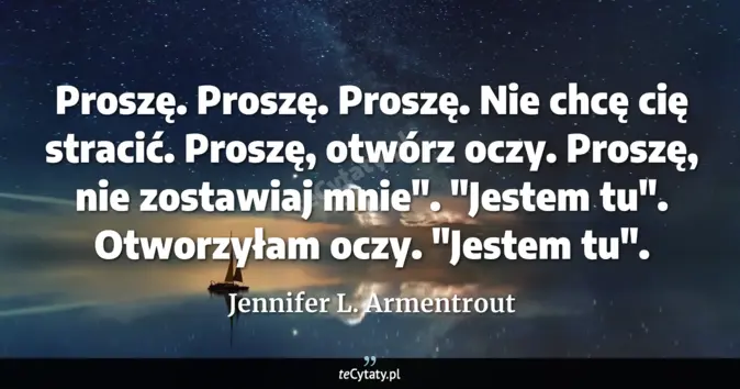 Cytat Jennifer L. Armentrout: Proszę. Proszę. Proszę. Nie chcę cię stracić. Proszę, otwórz oczy. Pro...