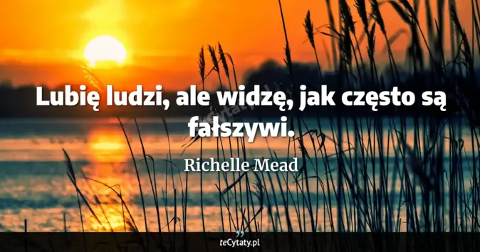 Cytat Richelle Mead: Lubię ludzi, ale widzę, jak często są fałszywi....