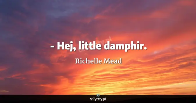 Cytat Richelle Mead: - Hej, little damphir....