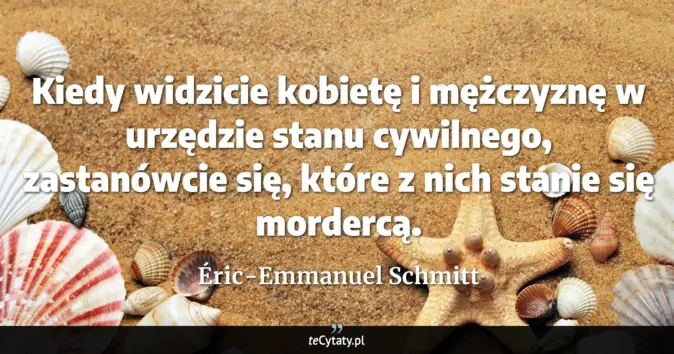Cytat Éric-Emmanuel Schmitt: Kiedy widzicie kobietę i mężczyznę w urzędzie stanu cywilnego, zastanó...