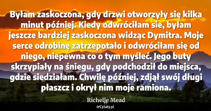 Cytat Richelle Mead: Byłam zaskoczona, gdy drzwi otworzyły się kilka minut później. Kiedy o...