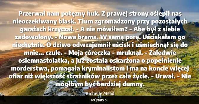 Cytat Richelle Mead: Przerwał nam potęzny huk. Z prawej strony oślepił nas nieoczekiwany bl...