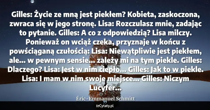Cytat Éric-Emmanuel Schmitt: Gilles: Życie ze mną jest piekłem?<br>
Kobieta, zaskoczona, zwraca się...