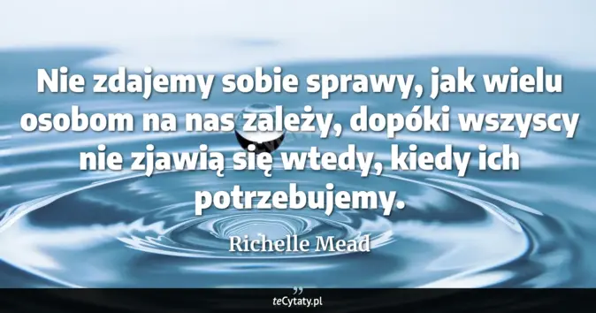 Cytat Richelle Mead: Nie zdajemy sobie sprawy, jak wielu osobom na nas zależy, dopóki wszys...