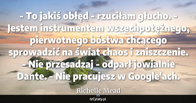 Cytat Richelle Mead: - To jakiś obłęd - rzuciłam głucho. - Jestem instrumentem wszechpotężn...