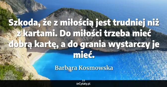 Cytat Barbara Kosmowska: Szkoda, że z miłością jest trudniej niż z kartami. Do miłości trzeba m...