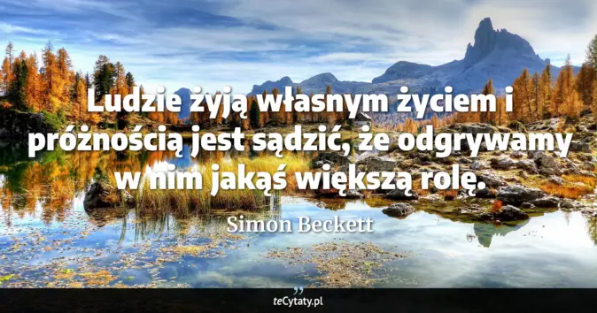 Cytat Simon Beckett: Ludzie żyją własnym życiem i próżnością jest sądzić, że odgrywamy w ni...