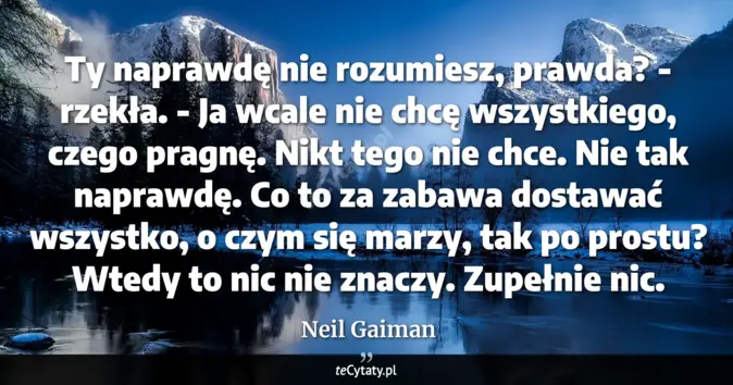 Cytat Neil Gaiman: Ty naprawdę nie rozumiesz, prawda? - rzekła. - Ja wcale nie chcę wszys...