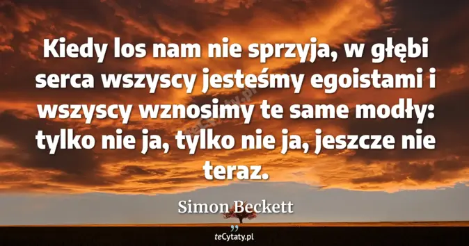 Cytat Simon Beckett: Kiedy los nam nie sprzyja, w głębi serca wszyscy jesteśmy egoistami i ...