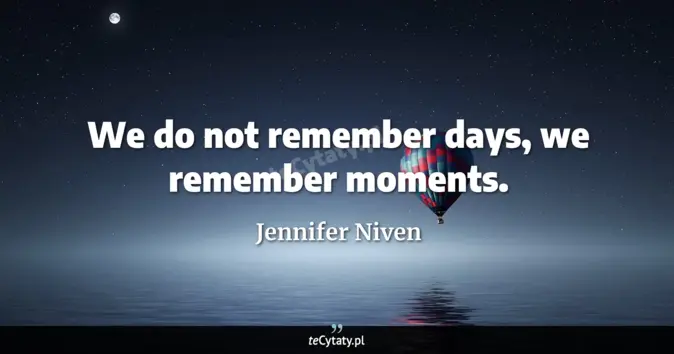 Cytat Jennifer Niven: We do not remember days, we remember moments....
