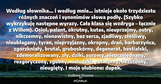 Cytat Colleen Hoover: Według słownika...<br>
i według mnie…<br>
istnieje około trzydziestu r...