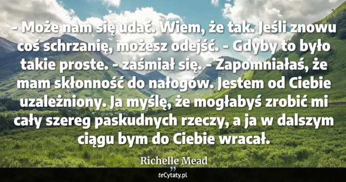 Cytat Richelle Mead: - Może nam się udać. Wiem, że tak. Jeśli znowu coś schrzanię, możesz o...
