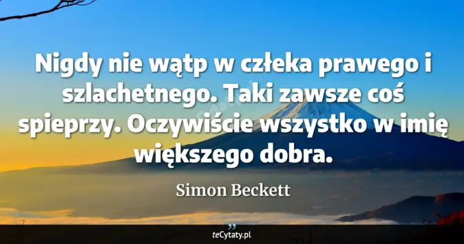 Cytat Simon Beckett: Nigdy nie wątp w człeka prawego i szlachetnego. Taki zawsze coś spiepr...